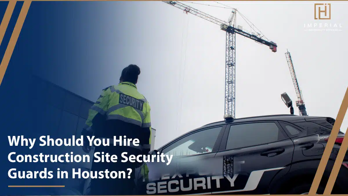 A security guard stands next to a patrol car with cranes visible in the background. Text reads: "Why Should You Hire Security Guards in Houston for Your Construction Site?